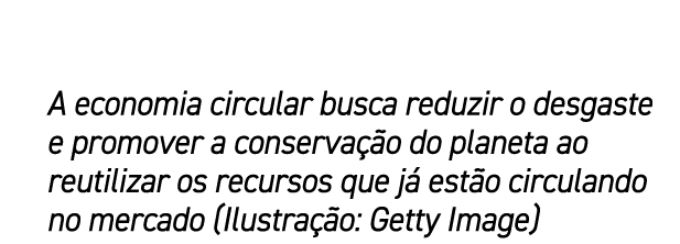 A economia circular busca reduzir o desgaste e promover a conserva o do planeta ao reutilizar os recursos que j  est...