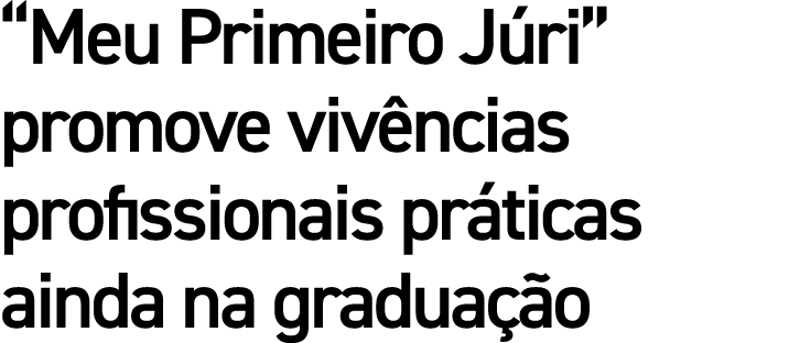 “Meu Primeiro J ri” promove viv ncias profissionais pr ticas ainda na gradua o
