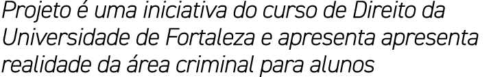 Projeto  uma iniciativa do curso de Direito da Universidade de Fortaleza e apresenta apresenta realidade da  rea cri...