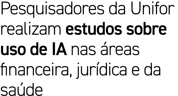 Pesquisadores da Unifor realizam estudos sobre uso de IA nas reas financeira, jur dica e da sa de