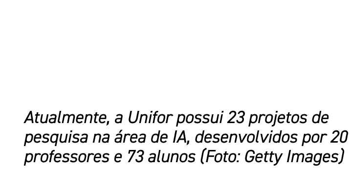 Atualmente, a Unifor possui 23 projetos de pesquisa na rea de IA, desenvolvidos por 20 professores e 73 alunos (Foto...
