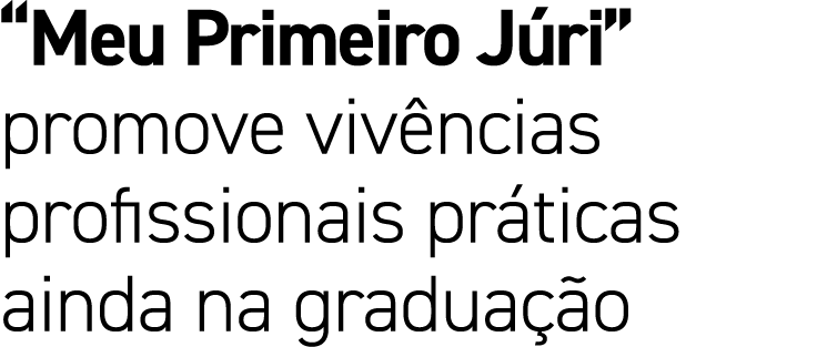 “Meu Primeiro J ri” promove viv ncias profissionais pr ticas ainda na gradua o