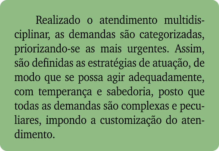 Realizado o atendimento multidisciplinar, as demandas s o categorizadas, priorizando se as mais urgentes. Assim, s o ...