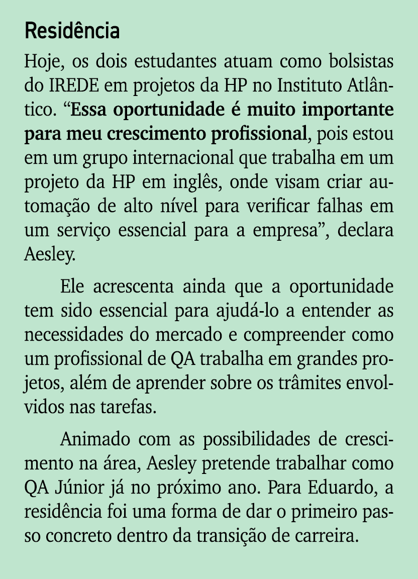 Resid ncia Hoje, os dois estudantes atuam como bolsistas do IREDE em projetos da HP no Instituto Atl ntico. “Essa opo...