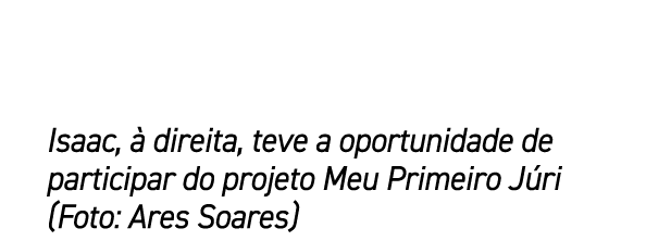 Isaac,  direita, teve a oportunidade de participar do projeto Meu Primeiro J ri (Foto: Ares Soares)