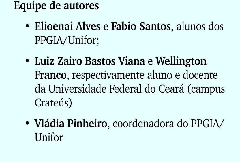Equipe de autores • Elioenai Alves e Fabio Santos, alunos dos PPGIA/Unifor; • Luiz Zairo Bastos Viana e Wellington Fr...