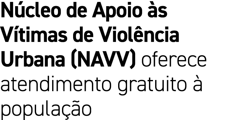 N cleo de Apoio s V timas de Viol ncia Urbana (NAVV) oferece atendimento gratuito   popula  o