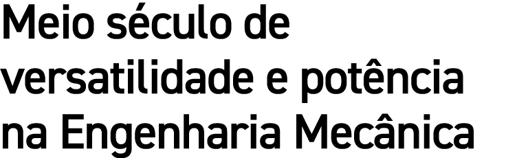 Meio s culo de versatilidade e pot ncia na Engenharia Mec nica