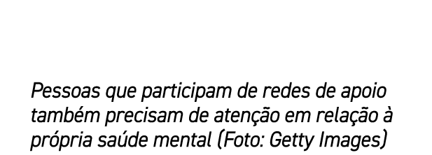 Pessoas que participam de redes de apoio tamb m precisam de aten o em rela  o   pr pria sa de mental (Foto: Getty Im...