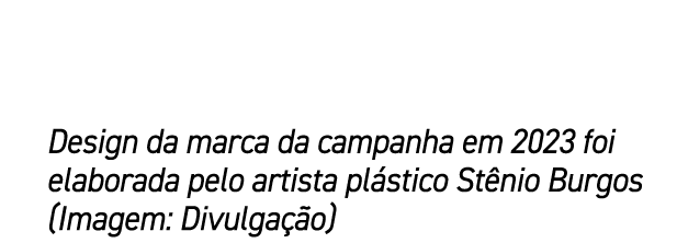 Design da marca da campanha em 2023 foi elaborada pelo artista pl stico St nio Burgos (Imagem: Divulga o)