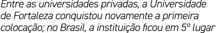 Entre as universidades privadas, a Universidade de Fortaleza conquistou novamente a primeira coloca o; no Brasil, a ...