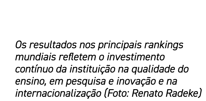 Os resultados nos principais rankings mundiais refletem o investimento cont nuo da institui o na qualidade do ensino...