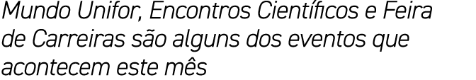 Mundo Unifor, Encontros Cient ficos e Feira de Carreiras s o alguns dos eventos que acontecem este m s
