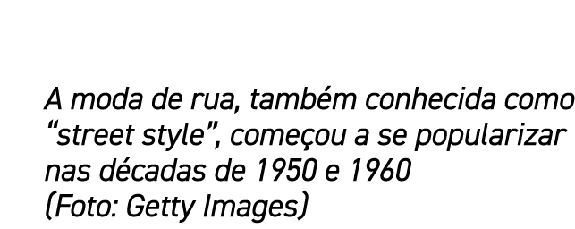 A moda de rua, tamb m conhecida como “street style”, come ou a se popularizar nas d cadas de 1950 e 1960 (Foto: Getty...