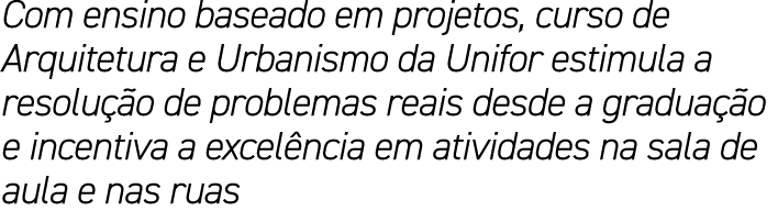Com ensino baseado em projetos, curso de Arquitetura e Urbanismo da Unifor estimula a resolu o de problemas reais de...