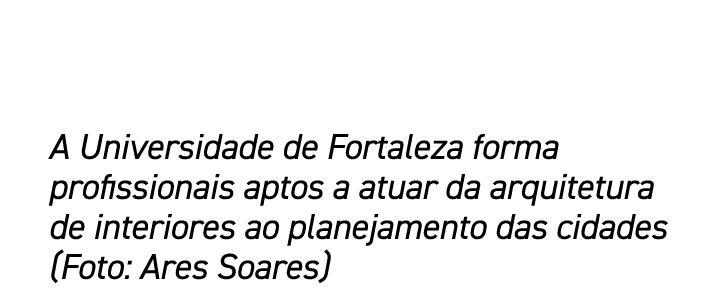 A Universidade de Fortaleza forma profissionais aptos a atuar da arquitetura de interiores ao planejamento das cidade...