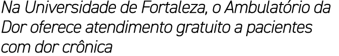 Na Universidade de Fortaleza, o Ambulat rio da Dor oferece atendimento gratuito a pacientes com dor cr nica
