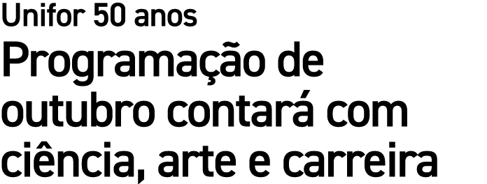 Unifor 50 anos Programa o de outubro contar  com ci ncia, arte e carreira