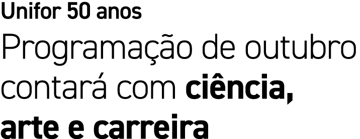 Unifor 50 anos Programa o de outubro contar  com ci ncia, arte e carreira