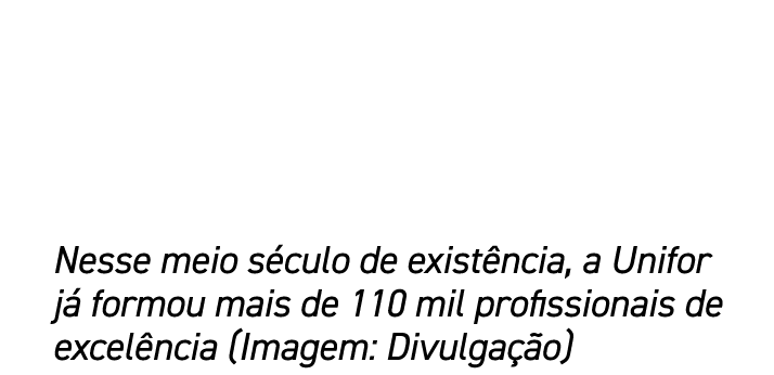 Nesse meio s culo de exist ncia, a Unifor j formou mais de 110 mil profissionais de excel ncia (Imagem: Divulga  o)