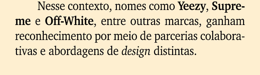 Nesse contexto, nomes como Yeezy, Supreme e Off White, entre outras marcas, ganham reconhecimento por meio de parceri...