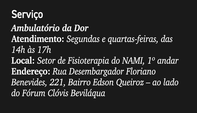 Servi o Ambulat rio da Dor Atendimento: Segundas e quartas feiras, das 14h s 17h Local: Setor de Fisioterapia do NAM...