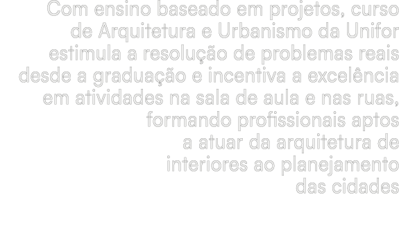 Com ensino baseado em projetos, curso de Arquitetura e Urbanismo da Unifor estimula a resolu o de problemas reais de...