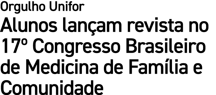 Orgulho Unifor Alunos lan am revista no 17º Congresso Brasileiro de Medicina de Fam lia e Comunidade