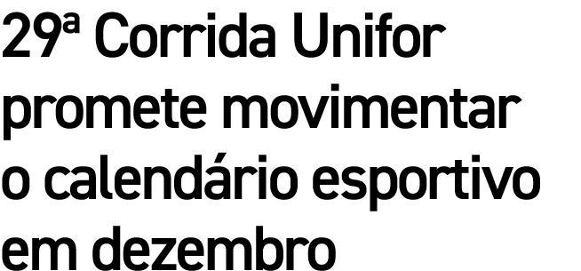 29ª Corrida Unifor promete movimentar o calend rio esportivo em dezembro
