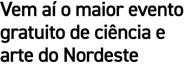 Vem a o maior evento gratuito de ci ncia e arte do Nordeste