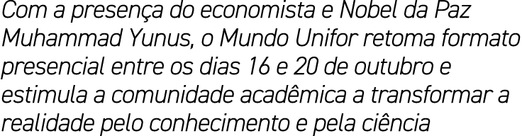 Com a presen a do economista e Nobel da Paz Muhammad Yunus, o Mundo Unifor retoma formato presencial entre os dias 16...