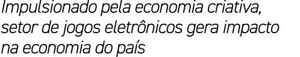 Impulsionado pela economia criativa, setor de jogos eletr nicos gera impacto na economia do pa s