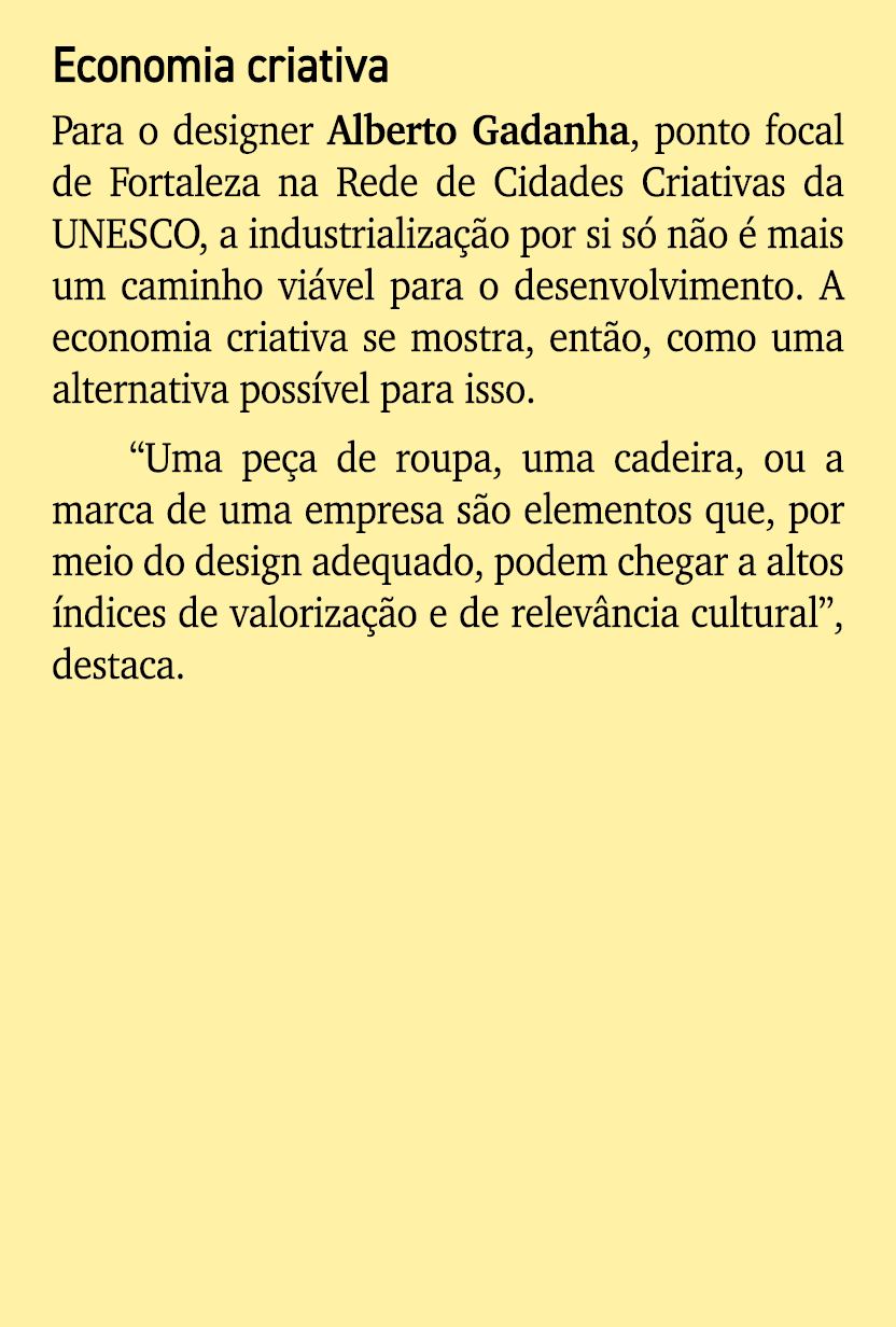 Economia criativa Para o designer Alberto Gadanha, ponto focal de Fortaleza na Rede de Cidades Criativas da UNESCO, a...