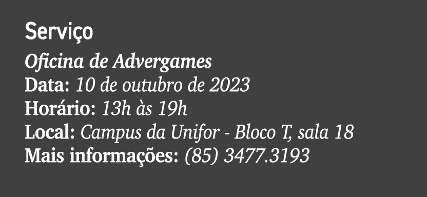 Servi o Oficina de Advergames Data: 10 de outubro de 2023 Hor rio: 13h s 19h Local: Campus da Unifor Bloco T, sala 1...