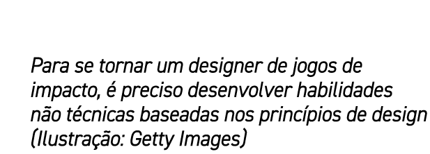 Para se tornar um designer de jogos de impacto,  preciso desenvolver habilidades n o t cnicas baseadas nos princ pio...