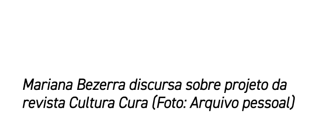 Mariana Bezerra discursa sobre projeto da revista Cultura Cura (Foto: Arquivo pessoal)