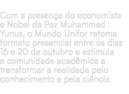 Com a presen a do economista e Nobel da Paz Muhammad Yunus, o Mundo Unifor retoma formato presencial entre os dias 16...