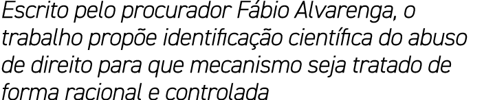 Escrito pelo procurador F bio Alvarenga, o trabalho prop e identifica o cient fica do abuso de direito para que meca...