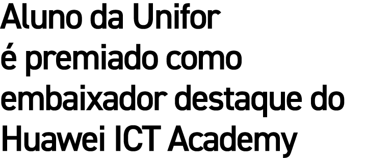 Aluno da Unifor  premiado como embaixador destaque do Huawei ICT Academy