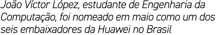 Jo o V ctor L pez, estudante de Engenharia da Computa o, foi nomeado em maio como um dos seis embaixadores da Huawei...
