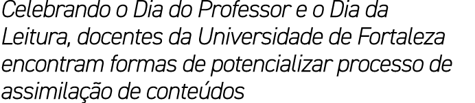 Celebrando o Dia do Professor e o Dia da Leitura, docentes da Universidade de Fortaleza encontram formas de potencial...