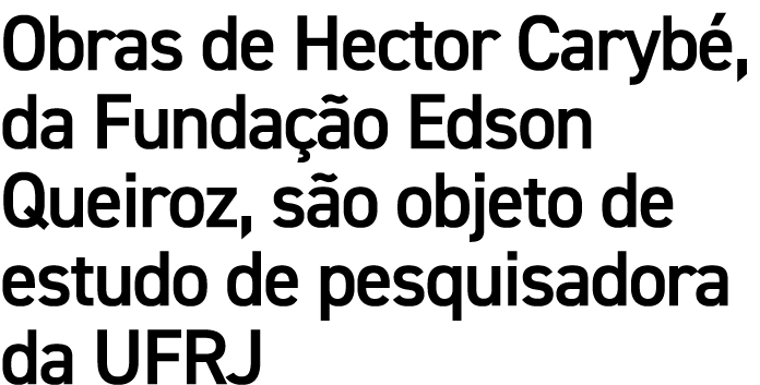 Obras de Hector Caryb , da Funda o Edson Queiroz, s o objeto de estudo de pesquisadora da UFRJ