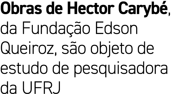 Obras de Hector Caryb , da Funda o Edson Queiroz, s o objeto de estudo de pesquisadora da UFRJ
