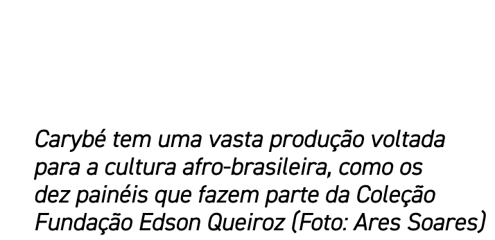 Caryb tem uma vasta produ  o voltada para a cultura afro brasileira, como os dez pain is que fazem parte da Cole  o ...