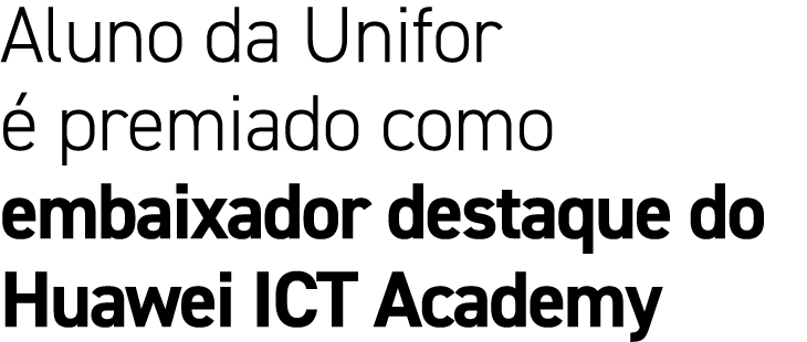 Aluno da Unifor  premiado como embaixador destaque do Huawei ICT Academy