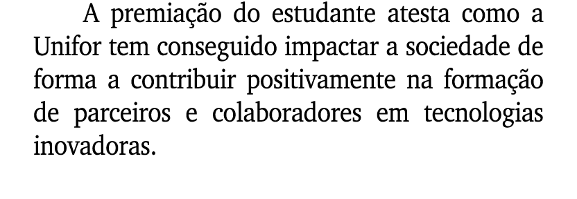 A premia o do estudante atesta como a Unifor tem conseguido impactar a sociedade de forma a contribuir positivamente...