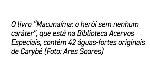 O livro “Macuna ma: o her i sem nenhum car ter”, que est na Biblioteca Acervos Especiais, cont m 42  guas fortes ori...