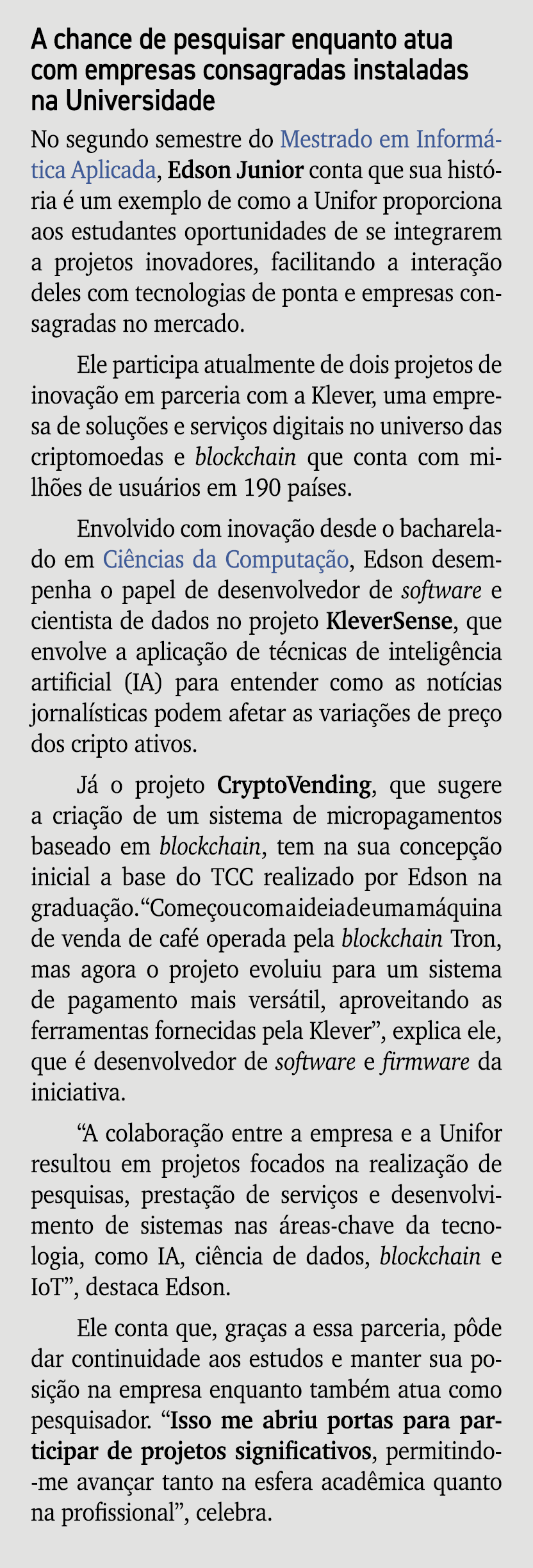 A chance de pesquisar enquanto atua com empresas consagradas instaladas na Universidade No segundo semestre do Mestra...