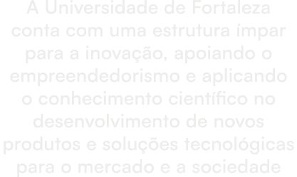 A Universidade de Fortaleza conta com uma estrutura mpar para a inova  o, apoiando o empreendedorismo e aplicando o ...