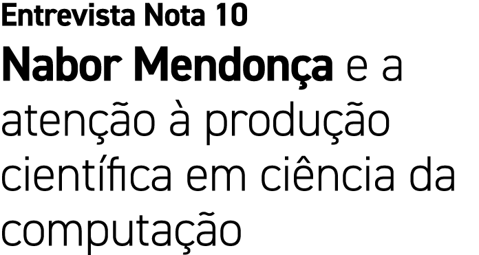 Entrevista Nota 10 Nabor Mendon a e a aten o   produ  o cient fica em ci ncia da computa  o